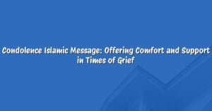 Condolence Islamic Message: Offering Comfort and Support in Times of Grief
