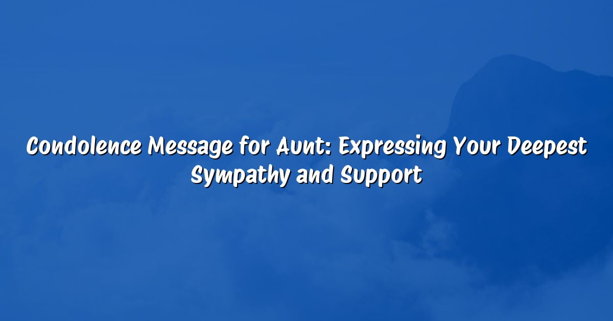 Condolence Message for Aunt: Expressing Your Deepest Sympathy and Support