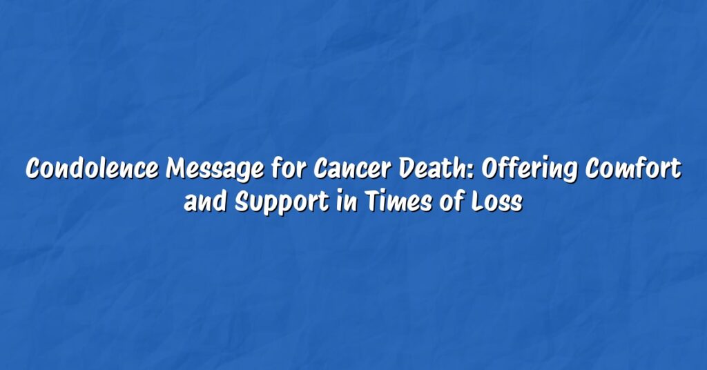 Condolence Message for Cancer Death: Offering Comfort and Support in Times of Loss