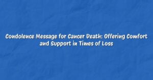 Condolence Message for Cancer Death: Offering Comfort and Support in Times of Loss