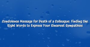 Condolence Message for Death of a Colleague: Finding the Right Words to Express Your Sincerest Sympathies