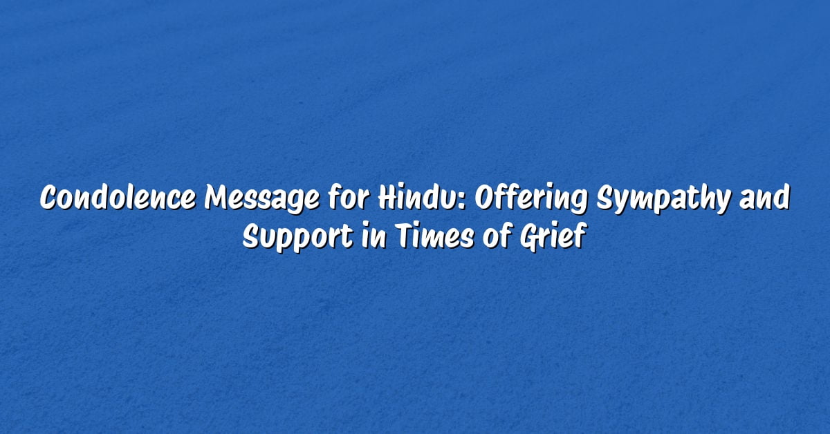 Condolence Message for Hindu: Offering Sympathy and Support in Times of Grief