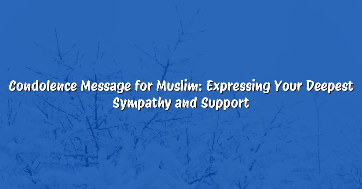 Condolence Message for Muslim: Expressing Your Deepest Sympathy and Support