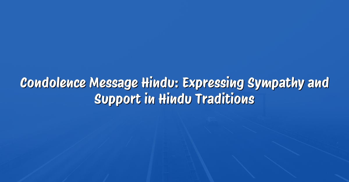 Condolence Message Hindu: Expressing Sympathy and Support in Hindu Traditions