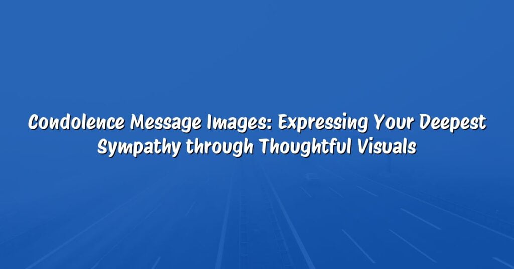Condolence Message Images: Expressing Your Deepest Sympathy through Thoughtful Visuals