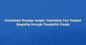 Condolence Message Images: Expressing Your Deepest Sympathy through Thoughtful Visuals