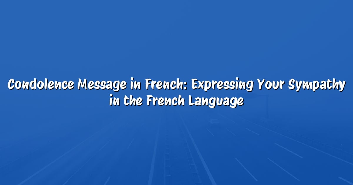 Condolence Message in French: Expressing Your Sympathy in the French Language
