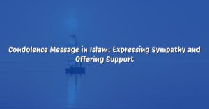 Condolence Message in Islam: Expressing Sympathy and Offering Support