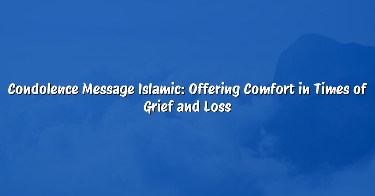 Condolence Message Islamic: Offering Comfort in Times of Grief and Loss