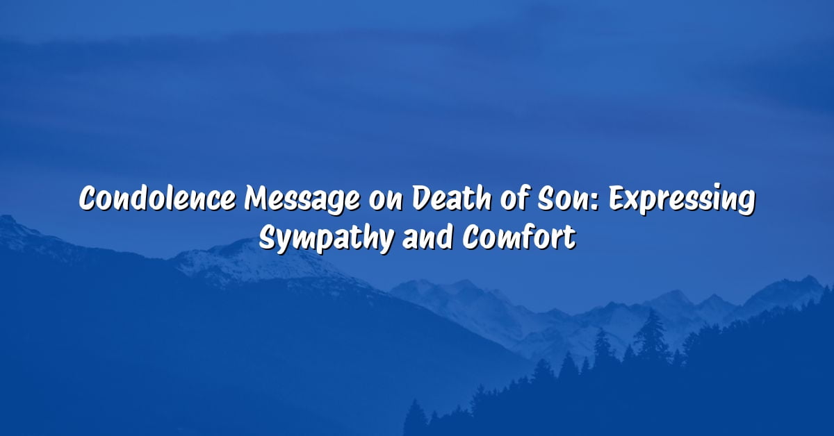 Condolence Message on Death of Son: Expressing Sympathy and Comfort