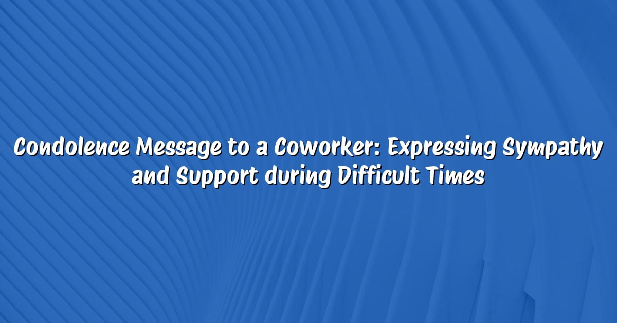 Condolence Message to a Coworker: Expressing Sympathy and Support during Difficult Times