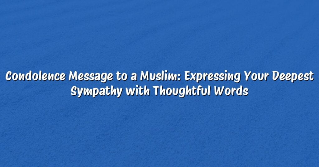 Condolence Message to a Muslim: Expressing Your Deepest Sympathy with Thoughtful Words