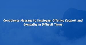 Condolence Message to Employee: Offering Support and Sympathy in Difficult Times