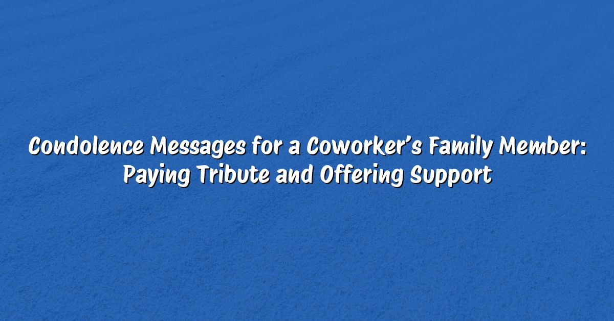 Condolence Messages for a Coworker’s Family Member: Paying Tribute and Offering Support