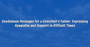Condolence Messages for a Coworker’s Father: Expressing Sympathy and Support in Difficult Times