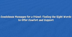 Condolence Messages for a Friend: Finding the Right Words to Offer Comfort and Support