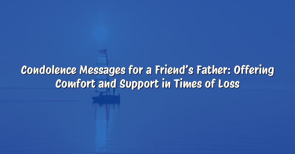 Condolence Messages for a Friend’s Father: Offering Comfort and Support in Times of Loss