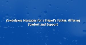 Condolence Messages for a Friend’s Father: Offering Comfort and Support