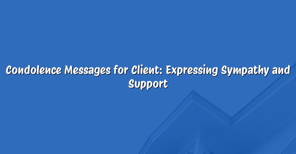 Condolence Messages for Client: Expressing Sympathy and Support