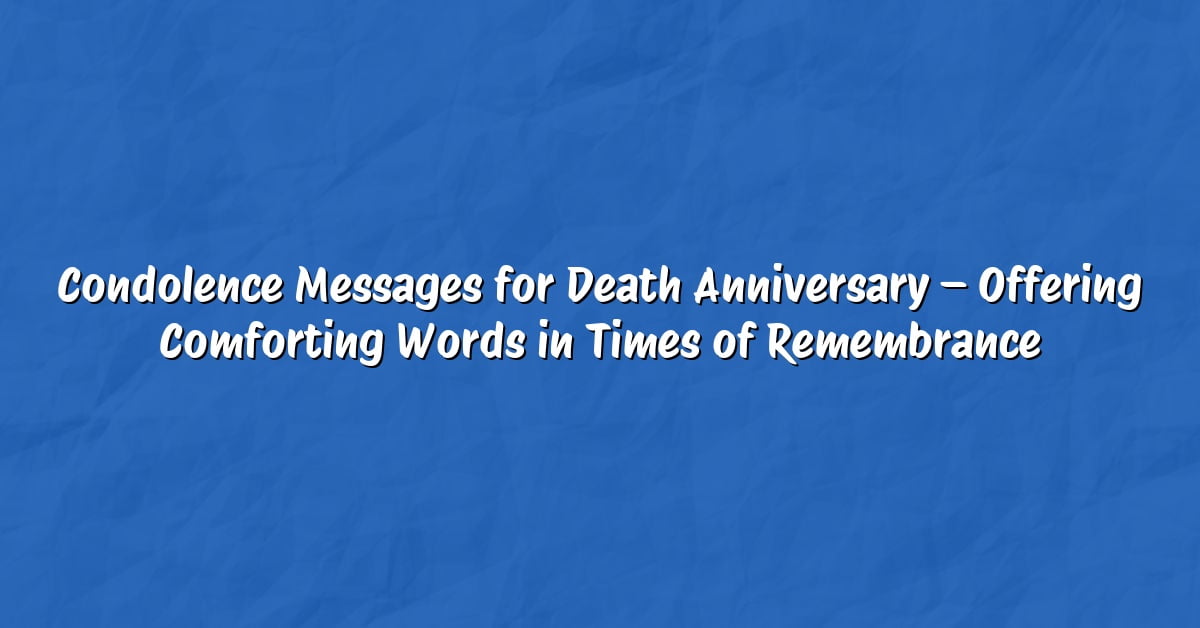 Condolence Messages for Death Anniversary – Offering Comforting Words in Times of Remembrance