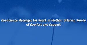 Condolence Messages for Death of Mother: Offering Words of Comfort and Support