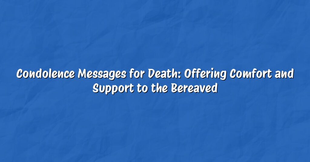 Condolence Messages for Death: Offering Comfort and Support to the Bereaved