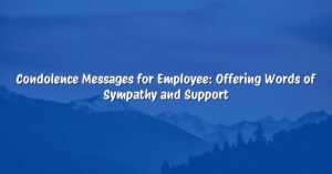 Condolence Messages for Employee: Offering Words of Sympathy and Support