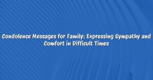Condolence Messages for Family: Expressing Sympathy and Comfort in Difficult Times