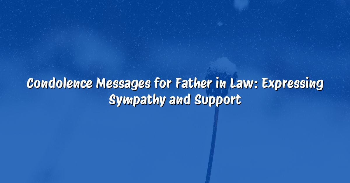 Condolence Messages for Father in Law: Expressing Sympathy and Support