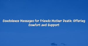 Condolence Messages for Friends Mother Death: Offering Comfort and Support