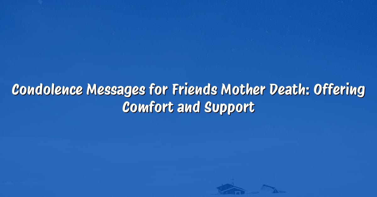 Condolence Messages for Friends Mother Death: Offering Comfort and Support