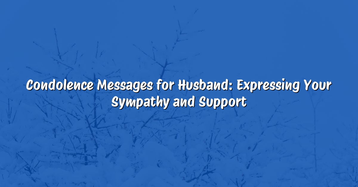 Condolence Messages for Husband: Expressing Your Sympathy and Support