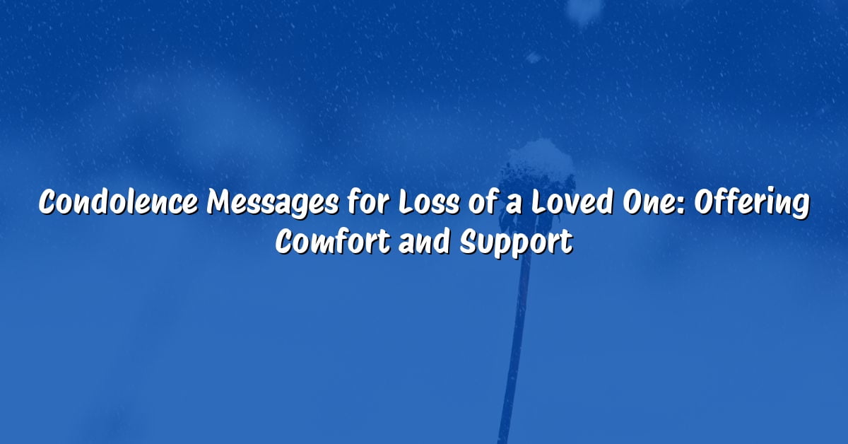 Condolence Messages for Loss of a Loved One: Offering Comfort and Support