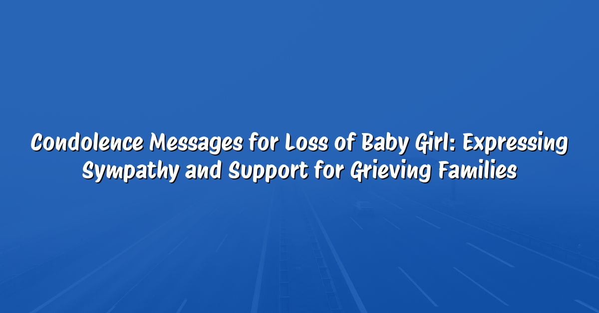 Condolence Messages for Loss of Baby Girl: Expressing Sympathy and Support for Grieving Families