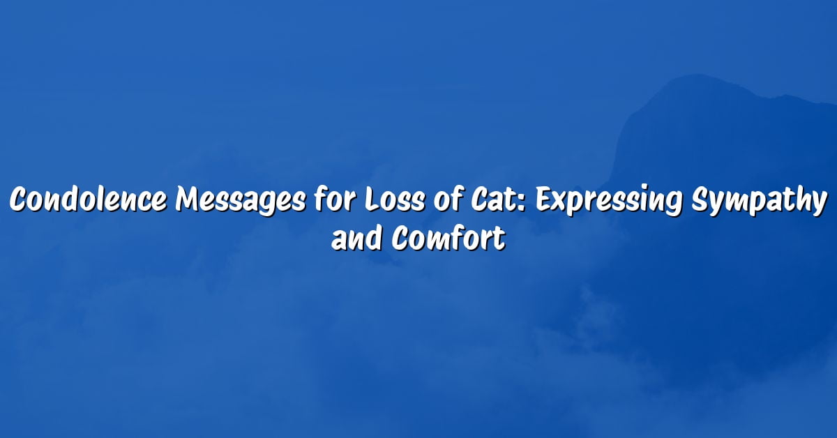 Condolence Messages for Loss of Cat: Expressing Sympathy and Comfort