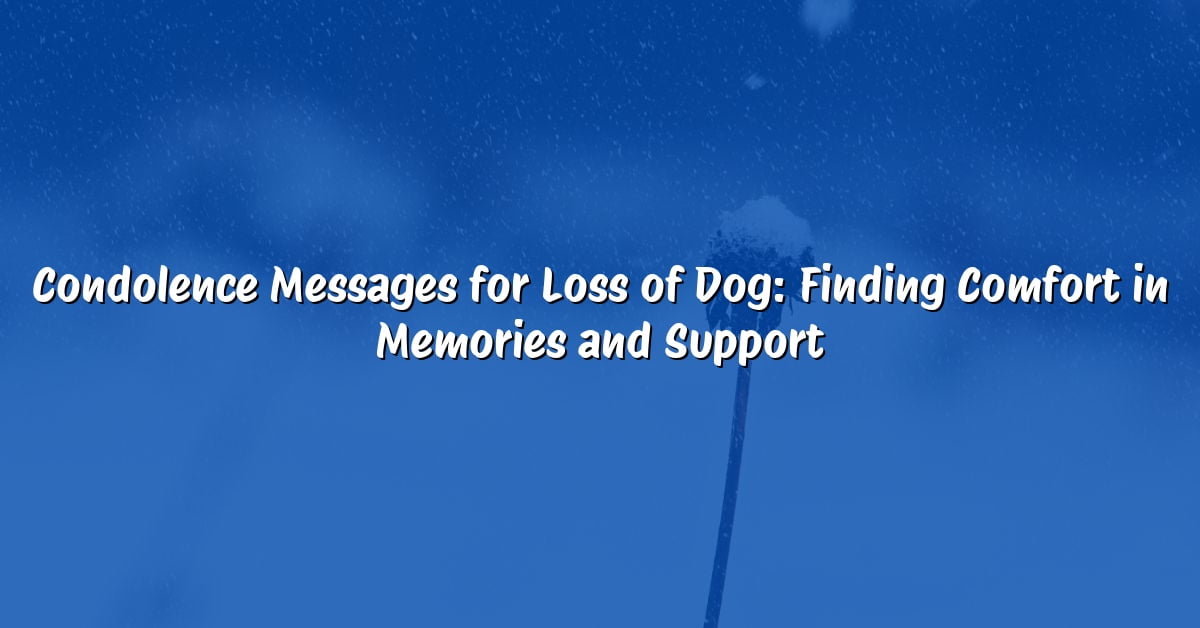 Condolence Messages for Loss of Dog: Finding Comfort in Memories and Support