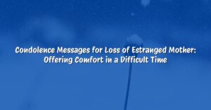 Condolence Messages for Loss of Estranged Mother: Offering Comfort in a Difficult Time