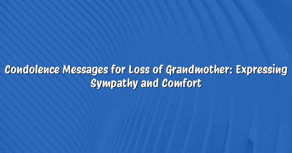 Condolence Messages for Loss of Grandmother: Expressing Sympathy and Comfort