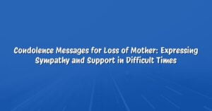 Condolence Messages for Loss of Mother: Expressing Sympathy and Support in Difficult Times