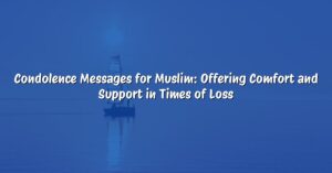 Condolence Messages for Muslim: Offering Comfort and Support in Times of Loss