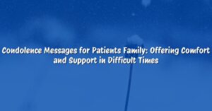 Condolence Messages for Patients Family: Offering Comfort and Support in Difficult Times