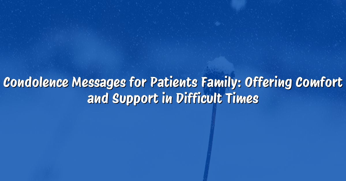Condolence Messages for Patients Family: Offering Comfort and Support in Difficult Times