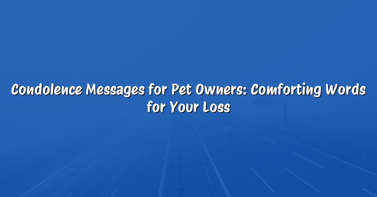 Condolence Messages for Pet Owners: Comforting Words for Your Loss