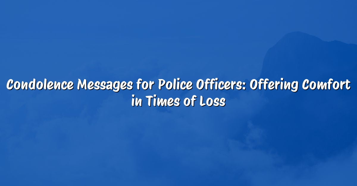 Condolence Messages for Police Officers: Offering Comfort in Times of Loss