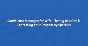 Condolence Messages for Wife: Finding Comfort in Expressing Your Deepest Sympathies
