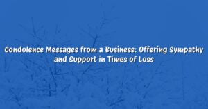Condolence Messages from a Business: Offering Sympathy and Support in Times of Loss
