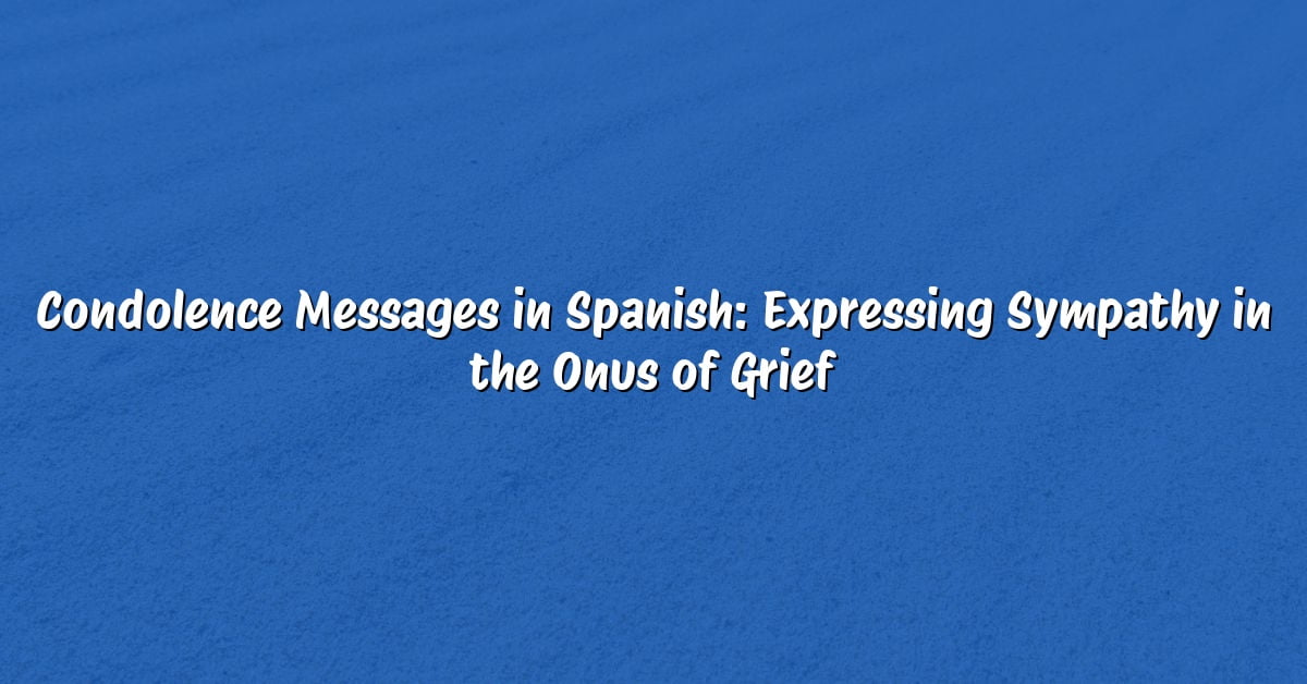 Condolence Messages in Spanish: Expressing Sympathy in the Onus of Grief