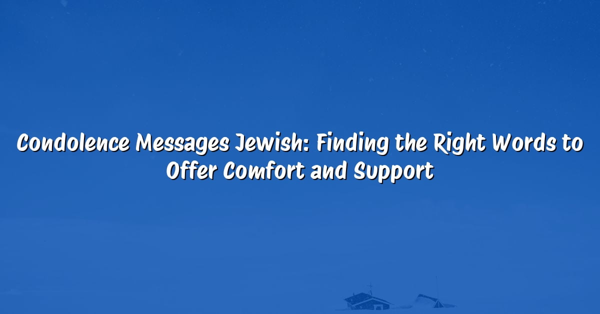 Condolence Messages Jewish: Finding the Right Words to Offer Comfort and Support