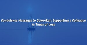 Condolence Messages to Coworker: Supporting a Colleague in Times of Loss