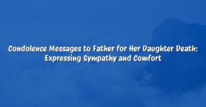 Condolence Messages to Father for Her Daughter Death: Expressing Sympathy and Comfort